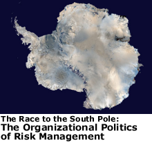 The Race to the South Pole: The Organizational Politics of Risk Management The Race to the South Pole: The Organizational Politics of Risk Management